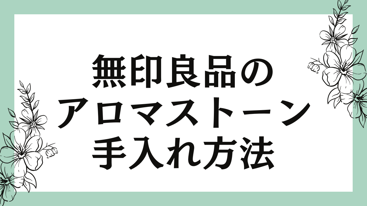 無印アロマストーンの寿命や手入れ方法を詳しく紹介